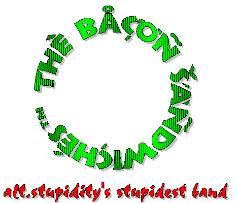 The Bacon 
Sandwiches - alt.stupidity's STUPIDEST band!